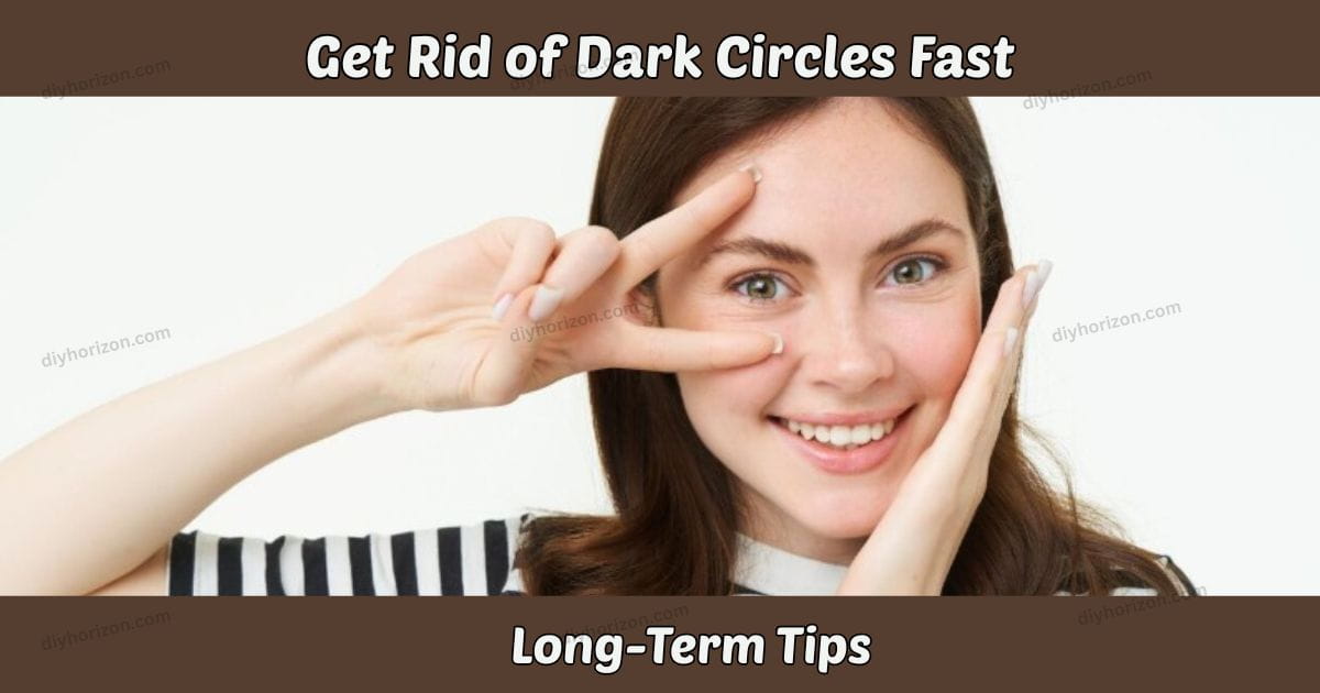 Get Rid of Dark Circles Fast Long-Term Tips
