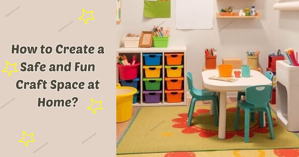 How to Create a Safe and Fun Craft Space at Home