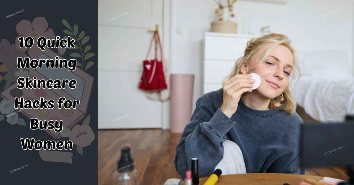 Quick Morning Skincare Hacks for Busy Women