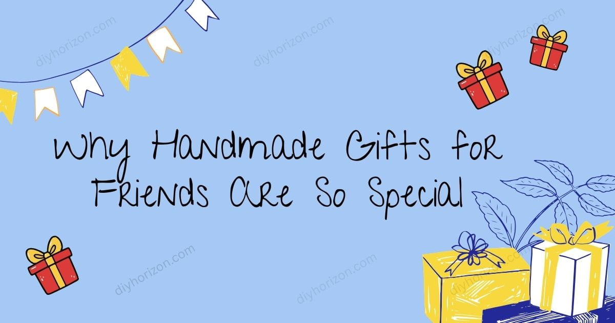 Why Handmade Gifts for Friends Are So Special