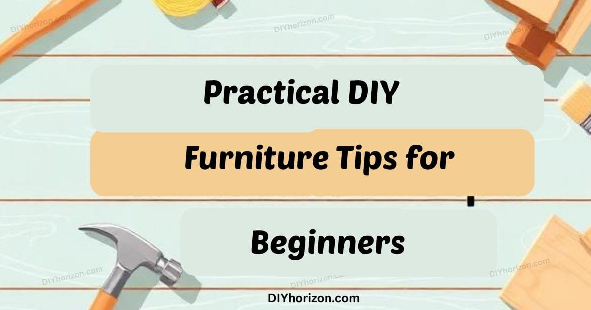 Practical DIY Furniture Tips for Beginners