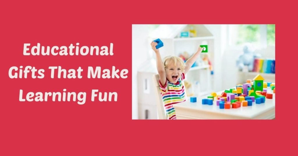 Educational Gifts that make learning fun